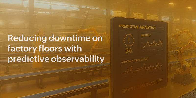 $Predictive observability for reducing factory downtime