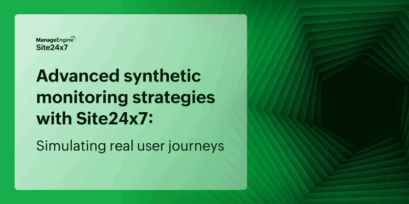 Advanced Synthetic Monitoring Strategies with Site24x7